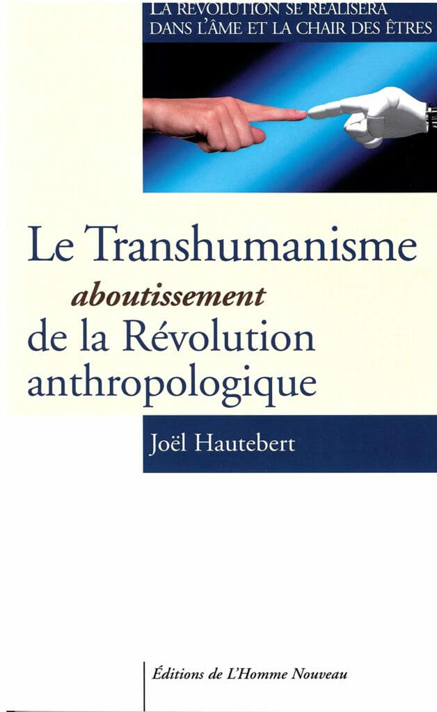 Le transhumanisme aboutissement 
de la Révolution anthropologique
Joël Hautebert
Éditions de l’Homme Nouveau - 2019
160 pages - 19 €